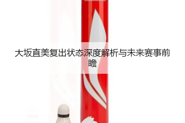 大坂直美复出状态深度解析与未来赛事前瞻